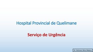 Hospital Provincial de Quelimane
Serviço de Urgência
Dr. Feliciano Nino Mateus
 