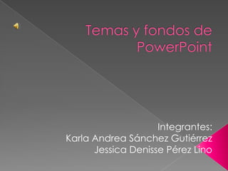 Integrantes:
Karla Andrea Sánchez Gutiérrez
Jessica Denisse Pérez Lino

 