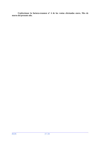 Confeccionar la factura-resumen nº 4 de las ventas efectuadas enero. Mes de
marzo del presente año.

PCPI

37 /39

 