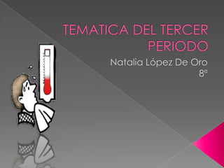 TEMATICA DEL TERCER PERIODO Natalia López De Oro  8ª 