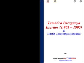 2008 Temática Paraguaya Escritos (1.901 – 1905) de Martín Goycoechea Menéndez www.interlectores.com 1 