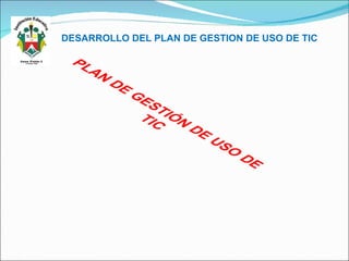 DESARROLLO DEL PLAN DE GESTION DE USO DE TIC 