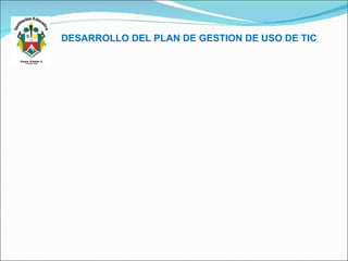 DESARROLLO DEL PLAN DE GESTION DE USO DE TIC 