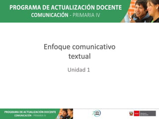 Enfoque comunicativo
textual
Unidad 1
 