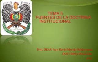 Tcnl. DEAP. Ivan David Merida Balderrama
DOCTRINA POLICIAL
2023
 