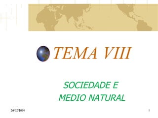 TEMA VIII SOCIEDADE E  MEDIO NATURAL 24/02/2010 26/02/10 