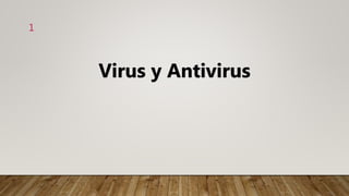 1
Virus y Antivirus
 