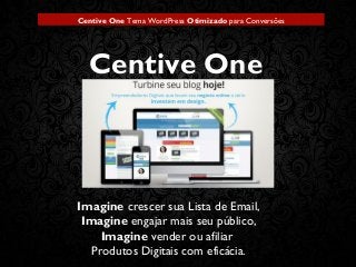 Centive One Tema WordPress Otimizado para Conversões
Imagine crescer sua Lista de Email,
Imagine engajar mais seu público,
Imagine vender ou afiliar
Produtos Digitais com eficácia.
Centive One
 