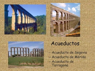 Acueductos Acueducto de SegoviaAcueducto de MéridaAcueducto de Tarragona