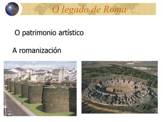 O legado de Roma O patrimonio artístico A romanización 13 