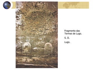 Fragmento das Termas de Lugo. S. II. Lugo. 