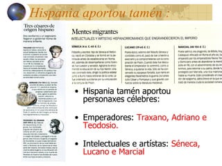 Hispania aportou tamén : Hispania tamén aportou personaxes célebres: Emperadores:  Traxano, Adriano e Teodosio. Intelectuales e artístas:  Séneca, Lucano e Marcial 
