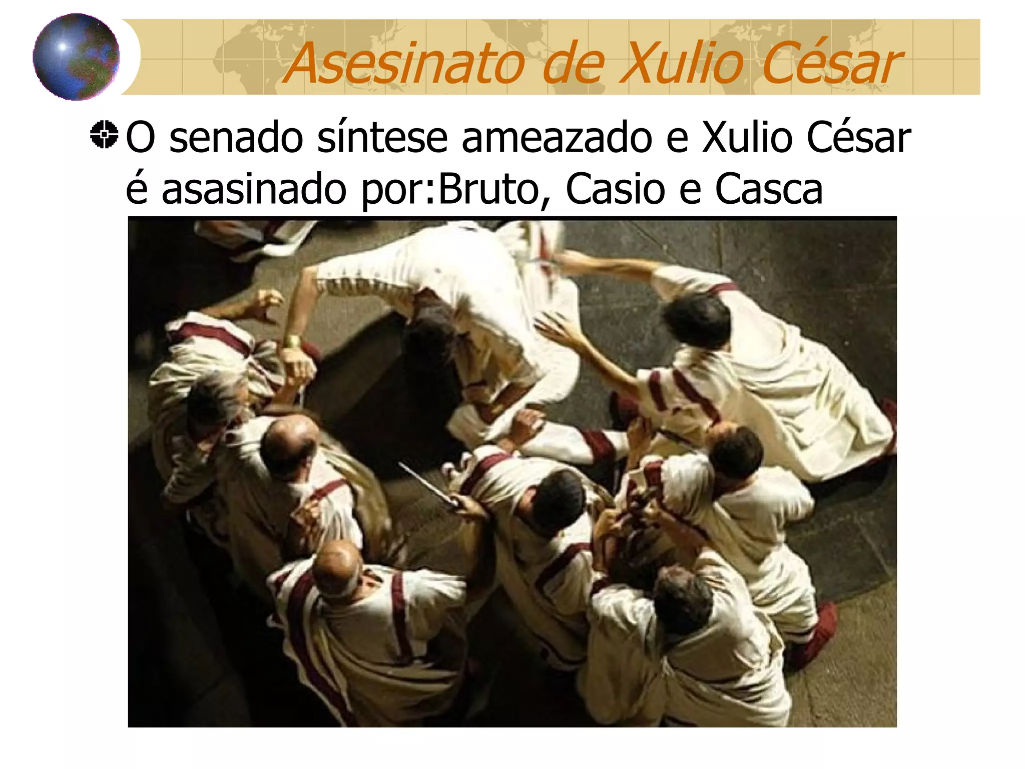 Asesinato de Xulio César O senado síntese ameazado e Xulio César é asasinado por:Bruto, Casio e Casca 