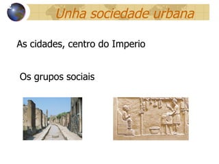 Unha sociedade urbana As cidades, centro do Imperio Os grupos sociais 12 