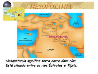 Mesopotamia significa terra entre dous ríos.  Está situada entre os ríos Éufrates e Tigris . MESOPOTAMIA MESOPOTAMIA 