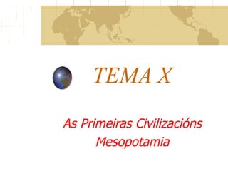 TEMA X As Primeiras Civilizacións Mesopotamia 