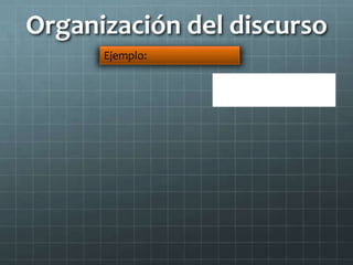 Organización del discurso
      Ejemplo:
 