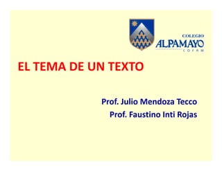 EL TEMA DE UN TEXTO

            Prof. Julio Mendoza Tecco
              Prof. Faustino Inti Rojas
 