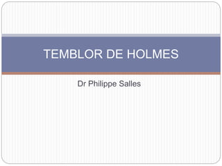 Dr Philippe Salles
TEMBLOR DE HOLMES
 