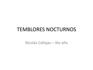 TEMBLORES NOCTURNOS

  Nicolás Callejas – 4to año
 