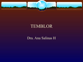 TEMBLOR 
Dra. Ana Salinas H 
 