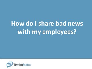 How do I share bad news
with my employees?
 