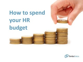 How to spend
your HR
budget
 