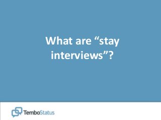 What are “stay
interviews”?
 
