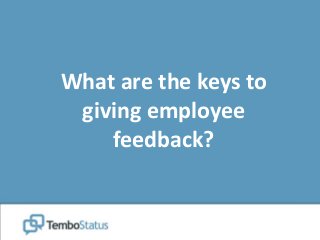 What are the keys to
giving employee
feedback?
 