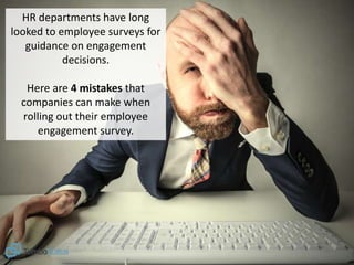 HR departments have long
looked to employee surveys for
guidance on engagement
decisions.
Here are 4 mistakes that
compani...