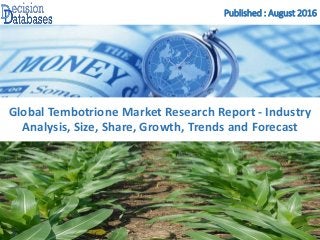 Published : August 2016
Global Tembotrione Market Research Report - Industry
Analysis, Size, Share, Growth, Trends and Forecast
 