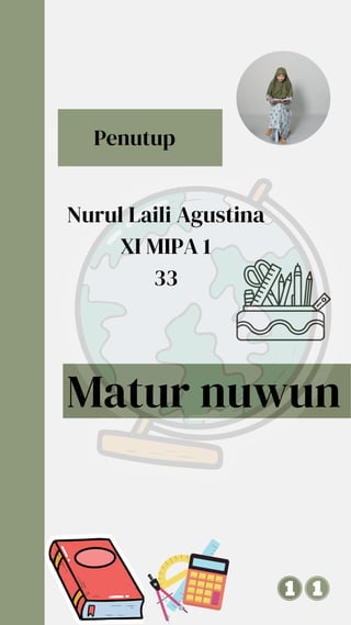 Matur nuwun
Nurul Laili Agustina
XI MIPA 1
33
Penutup
 