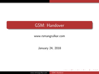 GSM: Handover
www.rsmangrulkar.com
January 24, 2018
www.rsmangrulkar.com GSM: Handover
 