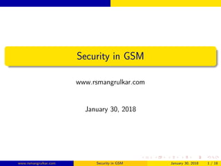 Security in GSM
www.rsmangrulkar.com
January 30, 2018
www.rsmangrulkar.com Security in GSM January 30, 2018 1 / 18
 