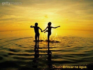 Brincar na água. 