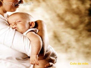 Colo da mãe. 
