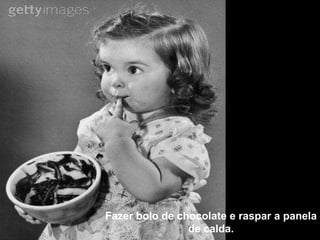 Fazer bolo de chocolate e raspar a panela de calda. 