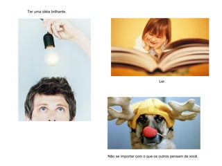 Ter uma idéia brilhante.
Ler.
Não se importar com o que os outros pensam de você.
 