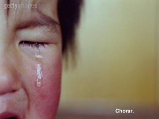 Chorar. 