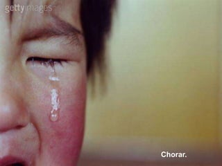 Chorar.
 