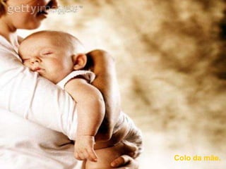 Colo da mãe.
 