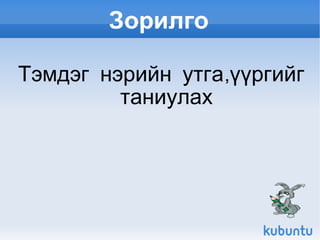 Зорилго Тэмдэг нэрийн утга,үүргийг таниулах 