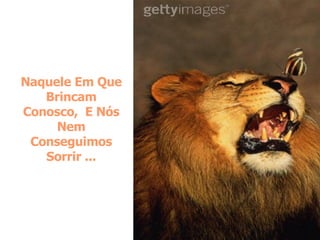 Naquele Em Que Brincam Conosco,  E Nós Nem Conseguimos Sorrir ... 