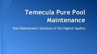 Temecula Pure Pool
Maintenance
Pool Maintenance Solutions of the Highest Quality
 
