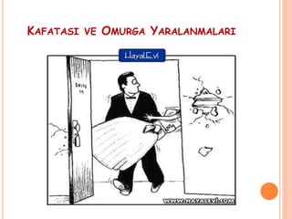 KAFATASI VE OMURGA YARALANMALARI
 