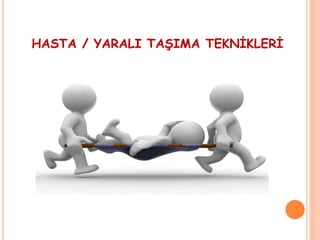 HASTA / YARALI TAŞIMA TEKNİKLERİ
 