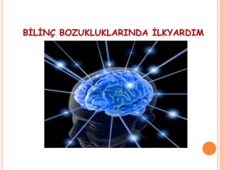 BİLİNÇ BOZUKLUKLARINDA İLKYARDIM
 