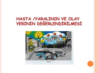 HASTA /YARALININ VE OLAY
YERİNİN DEĞERLENDİRİLMESİ
 