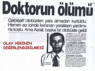 OLAY YERİNİN
DEĞERLENDİRİLMESİ
 