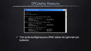  Tüm ip ile konfigürasyonu (MAC adres vb.) görmek için
kullanılır.
IPConfig Komutu
 